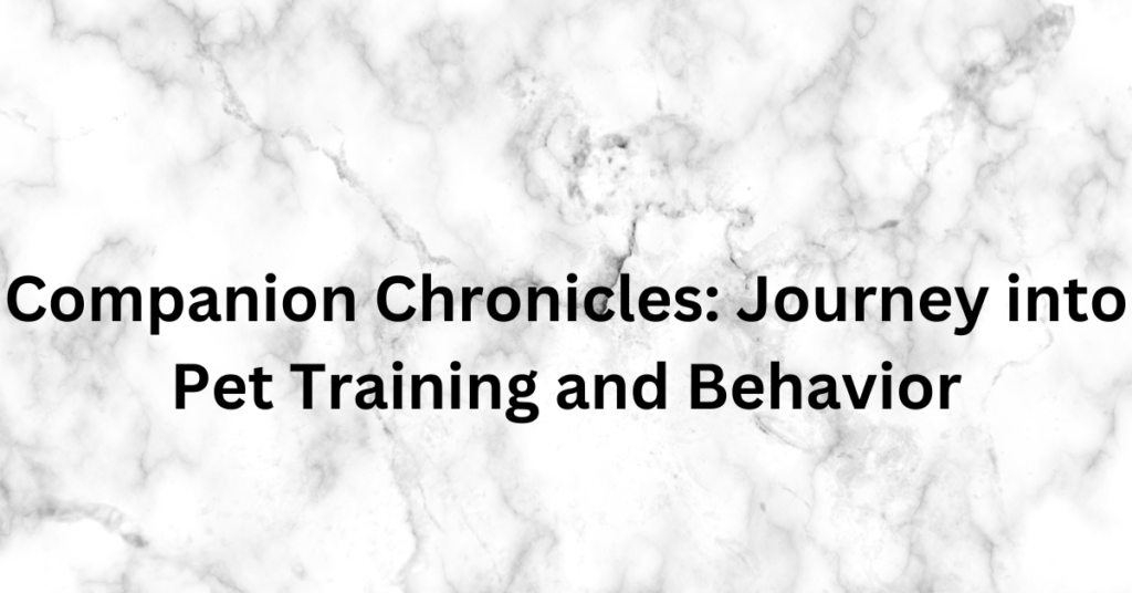 Companion Chronicles: Journey into Pet Training and Behavior