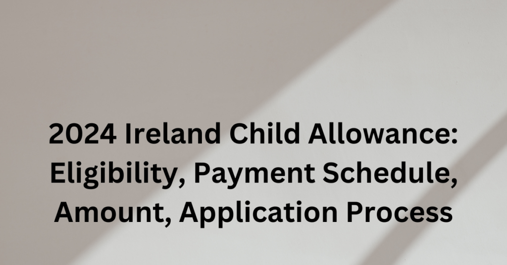 2024 Ireland Child Allowance: Eligibility, Payment Schedule, Amount, Application Process