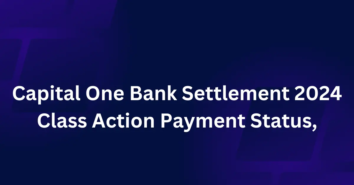 Capital One Bank Settlement 2024 Class Action Payment Status