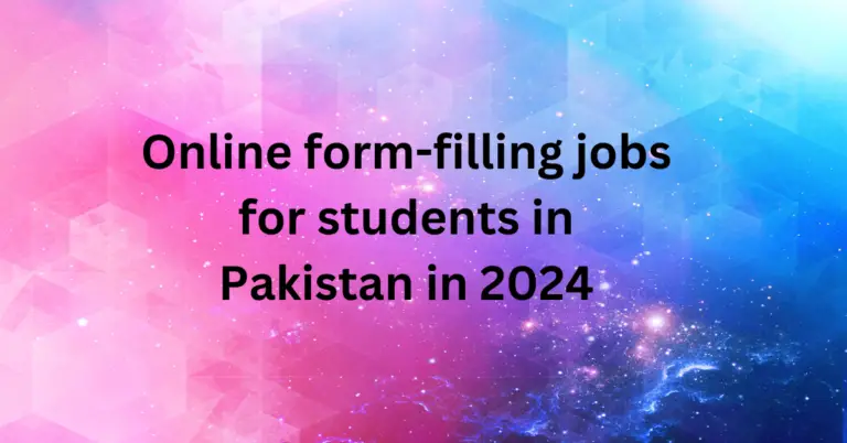 Online form-filling jobs for students in Pakistan in 2024