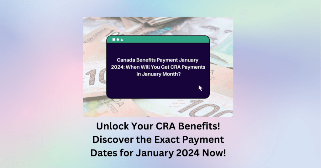 Unlock Your CRA Benefits! Discover the Exact Payment Dates for January 2024 Now!